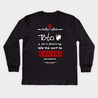 "Toto, I've a feeling we're not in Kansas anymore." Kids Long Sleeve T-Shirt